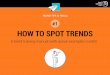 #1 HOW TO SPOT TRENDS - TrendWatchingtrendwatching.com/x/wp-content/uploads/2015/05/TT_01-How-To-Spot-Trends_NY.pdf · TREND TIPS & TOOLS #1 HOW TO SPOT TRENDS A trend training manual