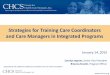 Strategies for Training Care Coordinators and Care Managers … · Strategies for Training Care Coordinators and Care Managers in Integrated Programs Supported by the California HealthCare