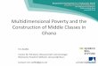 Multidimensional Poverty and the Construction of Middle ... · Multidimensional Poverty – The Construction of 11 / 18 Middle Classes in Ghana Missing indicators (1) •Measuring