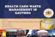 HEALTH CARE WASTE MANAGEMENT IN GAUTENG · 7 VISION – HCWM To facilitate the establishment of an integrated, environmentally sustainable, financially viable, institutionally feasible