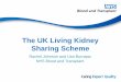 The UK Living Kidney Sharing Scheme - kidneysforlife.org · • Blood group incompatibility • Positive crossmatch Approx 20-30% of possible living donor transplants x Living kidney