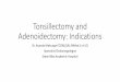 Tonsillectomy and Adenoidectomy: Indications 2019/Presentations/Makunga...•Oropharyngeal deglutitory pathway •Infections •Recurrent tonsillitis and its complications. Tonsillectomy