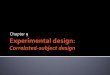 Experimental design: Between-subject design 8_WinSsdesign.pdf · Between-subject design (Bet-Ss) aka “Between-participant design” Experimental design and vocabulary Threats to