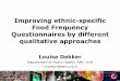 Improving ethnic-specific Food Frequency Questionnaires by ... · Improving ethnic-specific Food Frequency Questionnaires by different qualitative approaches Louise Dekker Department