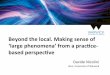 Beyond the local. Making sense of ‘large phenomena’ from a ... · Beyond the local. Making sense of ‘large phenomena’ from a prac9ce-based perspec9ve Davide Nicolini Ikon,