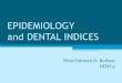 EPIDEMIOLOGY and DENTAL INDICESdocshare01.docshare.tips/files/2710/27102768.pdf · Epidemiology • Gk, “epidemios” meaning prevalence terms epi = upon, among demos = people,