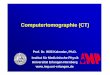 PowerPoint - Med Phys 90 Min CT - imp.uni-erlangen.de I.pdf · Innovations and Advances in CT Technology A. Hardware Components-Mechanical setup-X-ray source-Detector-Dual -source