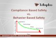 Compliance Based Safety vs. Behavior Based Safetywswra.com/wp-content/uploads/2017/05/Behavior-Based-Safety-Todd-Forry.pdf · 3 What is Behavior Based Safety Behavioral Based Safety