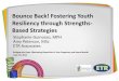 Bounce Back! Fostering Youth Resiliency through Strengths ... · Bounce Back! Fostering Youth Resiliency through Strengths-Based Strategies Stephanie Guinosso, MPH Amy Peterson, MSc