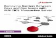 Using IBM CICS Transaction Server to Remove Barriers ... · 2 Removing Barriers Between Devs and Ops teams with IBM CICS Transaction Server Did you know? You don’t have to introduce