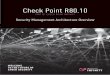 Check Point R80 · MAIN COMPONENTS OF THE R80.10 SECURITY MANAGEMENT SOLUTION SMARTCONSOLE SmartConsole is the new unified application of Check Point R80.10 Security Management