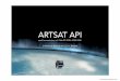 ARTSAT API - repository.exst.jaxa.jp · ARTSAT API openFrameworks (osx, ios) / Web API (JSON, JSONP, XML) 多摩美術大学 衛星芸術プロジェクト 堀口淳史 This document