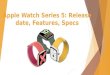 Apple Watch Series 5: Release date, Features, Specs