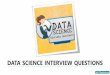 DATA SCIENCE INTERVIEW QUESTIONS · because data science interview questions cover a bunch of different topics (data science is an interdisciplinary field, after all) and those cheeky