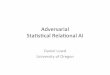 Adversarial Stas-cal Relaonal AIix.cs.uoregon.edu/~lowd/adversarial-starai-lowd2016.pdf · What is StarAI? “Theore-cally, combining logic and probability in a uniﬁed representaon