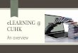 eLEARNING @ eLearning at CUHK - An overview Positioning of eLearning Enabling strategies and actions