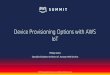 Device Provisioning Options with AWS IoTaws-de-media.s3.amazonaws.com/images/AWS_Summit_2018/June6... · MQTT AWS IoT1-click Endpoints Gateway/PLC Cloud Enterprise Applications Device