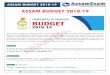 ASSAM BUDGET 2018-19 Budget 2018... · ASSAM BUDGET 2018-19 Assam Finance Minister Himanta Biswa Sarma on March 12, 2018 presented Assam Budget 2018-19, the state's first e-Budget