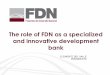 The role of FDN as a specialized and innovative ... · CLEMENTE DEL VALLE PRESIDENTE The role of FDN as a specialized and innovative development bank
