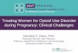 Treating Women for Opioid Use Disorder during Pregnancy ...… · Hendrée Jones Disclosures 2 • No conflicts of interest or disclosures relevant to the content of this presentation