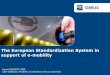 The European Standardization System in support of e-mobility · The European Standardization System in support of e-mobility David DOSSETT, MBE CEN-CENELEC eMobility Coordination