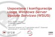 Uspostava i konfiguracija uloge Windows ... - srce.unizg.hr · Što je Windows Server Update Services? •skraćeno WSUS •sustav za nadogradnju računala zakrpama i nadogradnjama