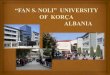 FAN S. NOLI UNIVERSITY OF KORÇA - lifeada.agr.hrlifeada.agr.hr/Portals/0/Korca_Univ_Besnik Skenderasi.pdf · “Fan S. Noli” UNIVERSITY “Fan S. Noli” University has been an