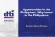 Opportunities in the Philippines: Why Invest in the ... · Enabling Business, Empowering Consumers