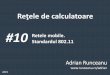 #10 Retele mobile. Standardul 802 - runceanu.ro · Diferentele intre o retea terestra si o retea wireless radio: 1. ... •In acelasi timp, accesul la Internet le da oamenilor posibilitatea