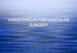 ANAESTHESIA FOR VASCULAR SURGERY - … · Swan Ganz Catheter •? Epidural Catheter •Urinary Catheter •Preheat, warmed fluids FAWD •(Never ever below the waist) •Cell Saver