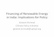 Financing of Renewable Energy in India 2013_6E4Shrimali.pdf · Financing of Renewable Energy in India: Implications for Policy Gireesh Shrimali Climate Policy Initiative . gireesh.shrimali@cpihyd.org