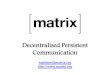 Decentralised Persistent Communication - matrix.orgmatrix.org/blog/wp-content/uploads/2015/06/2015-05-29-Matrix-Kamailio...Matrix is for: Group Chat (and 1:1) WebRTC Signalling Bridging