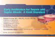 Early Antibiotics for Sepsis and Septic Shock: A Gold Standard · Surviving Sepsis Bundle 2012 Severe Sepsis 3-Hour Resuscitation Bundle • administer broad spectrum antimicrobials