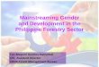 Mainstreaming Gender and Development in the Philippine ... · Mainstreaming Gender and Development in the Philippine Forestry Sector For. Mayumi Quintos-Natividad OIC, Assistant Director