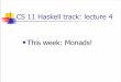 CS 11 C track: lecture 1 - California Institute of Technologycourses.cms.caltech.edu/cs11/material/haskell/lectures/haskell_lecture_4.pdf · CS 11 Haskell track: lecture 4! This week: