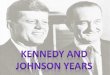 Kennedy and Johnson Years - Ms. Adcox U.S. History (1877 ... · JOHN F. KENNEDY (1961-1963) Democrat •Vice President= Lyndon B. Johnson •Kennedy was 42 when he was elected •He