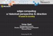 edge computing a historical perspective & direction · edge computing a historical perspective & direction 10 years & counting Monday, August 20, 2018 Victor Bahl Distinguished Scientist