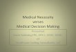 Medical Necessity verses Medical Decision Makingaapcperfect.s3.amazonaws.com/a3c7c3fe-6fa1-4d67-8534-a3c9c8315fa0/6ef0... · Medical Necessity verses Medical Decision Making Presented