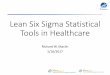 Lean Six Sigma Statistical Tools in Healthcare · demonstration of Six Sigma statistical tools only and IS NOT an actual case study. Any similarity to actual organizations or individuals