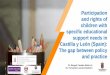 Participation and rights of children with specific ... · Education in Castilla y León Junta de Castilla y León (2017) Castilla y León has been responsible for education since