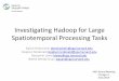 Investigating Hadoop for Large Spatiotemporal Processing Tasks · Investigating Hadoop for Large Spatiotemporal Processing Tasks David Strohschein . dstrohschein@cga.harvard.edu Stephen