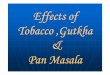 Effects of Tobacco ,Gutkha && Pan Masalaanjumanbellasis.com/images/effectsoftobacco.pdf · Effects of Tobacco ,Gutkha && Pan Masala . Introduction India ranks 4th in the total tobacco