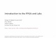 Introduction to the FPGA and Labs - ETH Zürich · What are programmable logic devices? We will use a Field Programmable Gate Array (FPGA) in the exercises, what is this FPGA? How