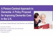 A Person-Centred Approach to Dementia: A Policy Proposal ... · Dementia: A Policy Proposal for Improving Dementia Care in the U.K. Proposal Overview The Social Problem Current Landscape