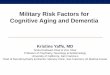 Military Risk Factors for Congnitive Aging and Dementia · Military Risk Factors for Cognitive Aging and Dementia Kristine Yaffe, MD Scola Endowed Chair & Vice Chair Professor of