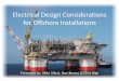 Electrical Design Considerations for Offshore Installations · - Switchgear, M [s, Motors, Transformers, Instrumentation, Cables, etc. - Equipment is selected to perform within a