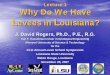 Lecture 1 Why Do We Have Levees in Louisiana?web.mst.edu/~rogersda/levees/LSU Levee in Louisiana-Rogers Lecture 1.pdf · Lecture 1 Why Do We Have Levees in Louisiana? J. David Rogers,