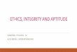 ETHICS, INTEGRITY AND APTITUDE · Integrity is being honest and showing a consistent and uncompromising adherence to strong moral and ethical principles and values. In ethics, integrity