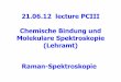 21.06.12 lecture PCIII Chemische Bindung und Molekulare ... · 21.06.12 lecture PCIII Chemische Bindung und Molekulare Spektroskopie (Lehramt) Raman-Spektroskopie