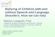 Bullying of Children with and without Speech and Language ... · Bullying of Children with and without Speech and Language Disorders: How we can help Marilyn Langevin, Phd Institute